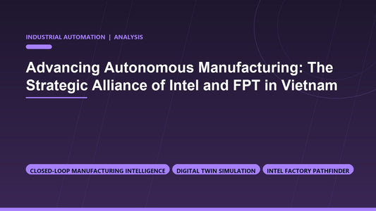 Advancing Autonomous Manufacturing: The Strategic Alliance of Intel and FPT in Vietnam